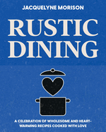 Rustic Dining: A Celebration of Wholesome and Heart-Warming Food Cooked with Love
