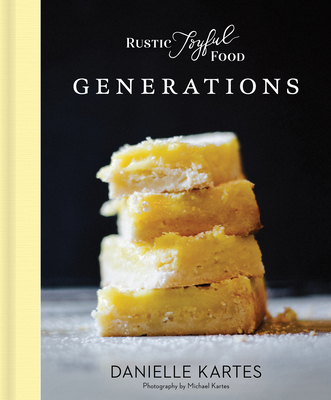 Rustic Joyful Food: Generations - Kartes, Danielle, and Kartes, Michael (Photographer)