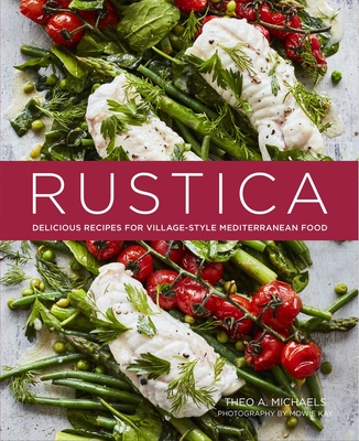 Rustica: Delicious Recipes for Village-Style Mediterranean Food - Michaels, Theo A.