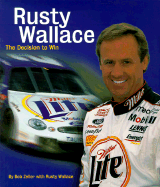 Rusty Wallace: The Decision to Win - Zeller, Bob, and Wallace, Rusty, and Morgan, Tom (Designer)