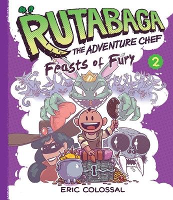 Rutabaga the Adventure Chef: Book 2: Feasts of Fury - Colossal, Eric