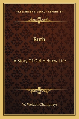 Ruth: A Story of Old Hebrew Life - Champneys, W Weldon