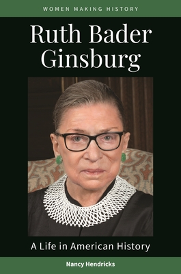 Ruth Bader Ginsburg: A Life in American History - Hendricks, Nancy, and Lamphier, Peg A (Editor), and Welch, Rosanne (Editor)