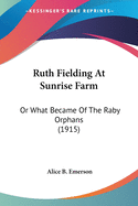 Ruth Fielding At Sunrise Farm: Or What Became Of The Raby Orphans (1915)