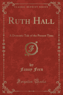 Ruth Hall: A Domestic Tale of the Present Time (Classic Reprint)