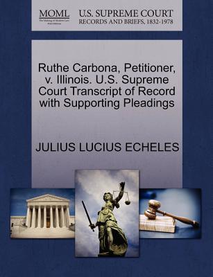 Ruthe Carbona, Petitioner, V. Illinois. U.S. Supreme Court Transcript of Record with Supporting Pleadings - Echeles, Julius Lucius