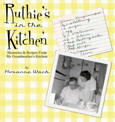 Ruthie's in the Kitchen: Memories & Recipes From My Grandmother's Kitchen - Wach, Roxanne M