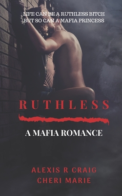 Ruthless: A Mafia Romance - Marie, Cheri, and Craig, Alexis R