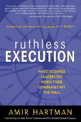 Ruthless Execution: What Business Leaders Do When Their Companies Hit the Wall - Hartman, Amir, and Platt, Lew (Foreword by)