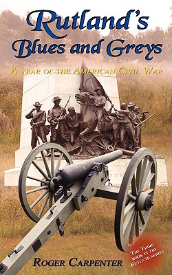 Rutland's Blues and Greys: A Year of the American Civil War - Carpenter, Roger, PhD, RN