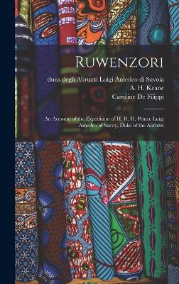 Ruwenzori; an Account of the Expedition of H. R. H. Prince Luigi Amedeo of Savoy, Duke of the Abruzzi - Savoia, Luigi Amedeo Di Duca Degli a (Creator), and De Filippi, Filippo 1869-1938 (Creator), and De Filippi, Caroline (Creator)