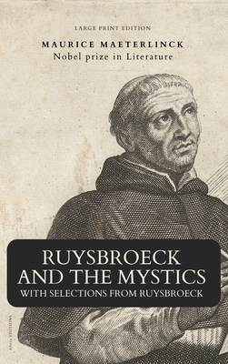 Ruysbroeck and the Mystics: with selections from Ruysbroeck (Large Print Edition) - Maeterlinck, Maurice, and Stoddart, Jane T (Translated by)