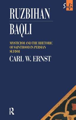 Ruzbihan Baqli: Mysticism and the Rhetoric of Sainthood in Persian Sufism - Ernst, Carl W