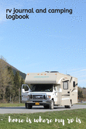 RV Journal and Camping Logbook: Home is where my RV is - RVer Travel Logbook for logging RV campsites and campgrounds - Capture Memories