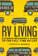 RV Living: An Ultimate Beginner's Guide to the Full-Time RV Life - 111 Exclusive Tips and Tricks for Motorhome Living, Including Boondocking: (How to Live in an RV, Travel Trailers, RV Lifestyle)