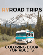 RV Road Trip Coloring Book for Adults: Relaxing Scenes of Campgrounds, Cozy Camper Vans, and Scenic Landscapes for Stress Relief and Relaxation