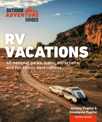 RV Vacations: Explore National Parks, Iconic Attractions, and 40 Memorable Destinations - Puglisi, Stephanie, and Puglisi, Jeremy