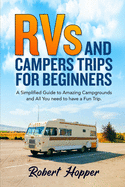 RVs and Campers Trips For Beginners: A Simplified Guide to Amazing Campgrounds and All You need to have a Fun Trip