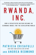 Rwanda, Inc.: How a Devastated Nation Became an Economic Model for the Developing World: How a Devastated Nation Became an Economic Model for the Developing World