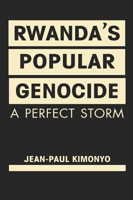 Rwanda's Popular Genocide: A Perfect Storm - Kimonyo, Jean-Paul