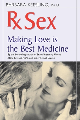 RX Sex: Making Love Is the Best Medicine - Keesling, Barbara, PH.D.