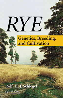 Rye: Genetics, Breeding, and Cultivation - Schlegel, Rolf H J