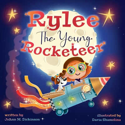 Rylee The Young Rocketeer: A Kids Book About Imagination and Following Your Dreams - Dickinson, Joann M