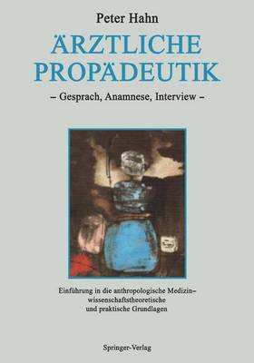 ?rztliche Prop?deutik: Gespr?ch, Anamnese, Interview Einf?hrung in die anthropologische Medizin - wissenschaftstheoretische und praktische Grundlagen - Hahn, Peter