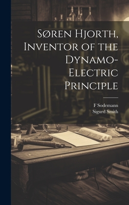 Sren Hjorth, Inventor of the Dynamo-electric Principle - Smith, Sigurd, and Sodemann, F