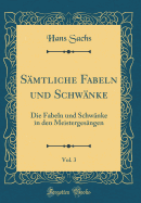 Smtliche Fabeln und Schwnke, Vol. 3: Die Fabeln und Schwnke in den Meistergesngen (Classic Reprint)