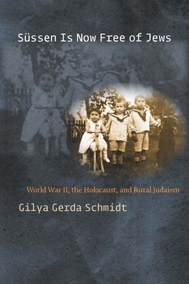 Sssen Is Now Free of Jews: World War II, the Holocaust, and Rural Judaism - Schmidt, Gilya Gerda