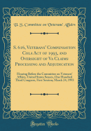 S. 616, Veterans' Compensation Cola Act of 1993, and Oversight of Va Claims Processing and Adjudication: Hearing Before the Committee on Veterans' Affairs, United States Senate, One Hundred Third Congress, First Session; March 24, 1993 (Classic Reprint)