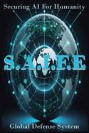 S.A.I.F.E: Securing AI For Humanity: Global Defense System