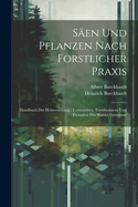 S?en Und Pflanzen Nach Forstlicher Praxis: Handbuch Der Holzerziehung; Forstwirthen, Forstbesitzern Und Freunden Des Waldes (Classic Reprint)