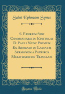 S. Ephrm Syri Commentarii in Epistolas D. Pauli Nunc Primum Ex Armenio in Latinum Sermonem a Patribus Mekitharistis Translati (Classic Reprint)