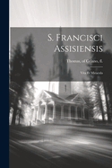 S. Francisci Assisiensis: Vita Et Miracula