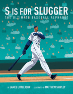 S Is for Slugger: The Ultimate Baseball Alphabet Volume 3