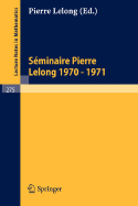 S?minaire Pierre Lelong (Analyse). Ann?e 1970 - 1971: Institut Henri Poincar?, Paris/France