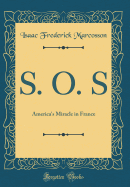 S. O. S: America's Miracle in France (Classic Reprint)