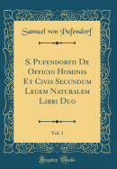 S. Pufendorfii de Officio Hominis Et Civis Secundum Legem Naturalem Libri Duo, Vol. 1 (Classic Reprint)