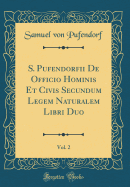 S. Pufendorfii de Officio Hominis Et Civis Secundum Legem Naturalem Libri Duo, Vol. 2 (Classic Reprint)