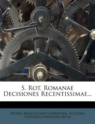 S. Rot. Romanae Decisiones Recentissimae - Corradini, Pietro Marcellino, and Ecclesia Catholica Romana Rota (Creator)