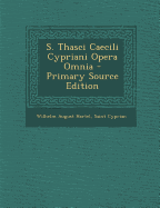 S. Thasci Caecili Cypriani Opera Omnia - Hartel, Wilhelm August, and Cyprian, Saint