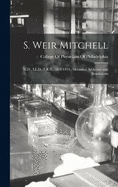 S. Weir Mitchell: M.D., LL.D., F.R.S., 1829-1914: Memorial Addresses and Resolutions