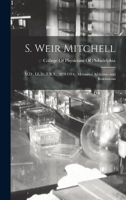 S. Weir Mitchell: M.D., LL.D., F.R.S., 1829-1914: Memorial Addresses and Resolutions - College of Physicians of Philadelphia (Creator)