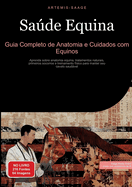 Sade Equina: Guia Completo de Anatomia e Cuidados com Equinos: Aprenda sobre anatomia equina, tratamentos naturais, primeiros socorros e treinamento fsico para manter seu cavalo saudvel