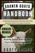 Saanen Goats Handbook: The Complete Guide To Raising Saanen Goats For Milk, Breeding, And Profit: Feeding, Housing, Milking, And Health Care Tips For Beginners And Small Farmers