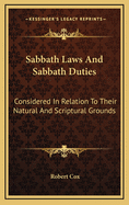 Sabbath Laws and Sabbath Duties: Considered in Relation to Their Natural and Scriptural Grounds, and to the Principles of Religious Liberty