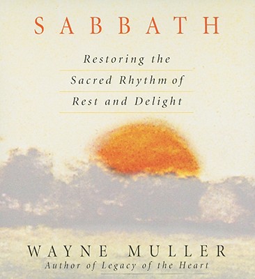 Sabbath: Restoring the Sacred Rhythm of Rest and Delight - Muller, Wayne