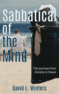 Sabbatical of the Mind: The Journey from Anxiety to Peace